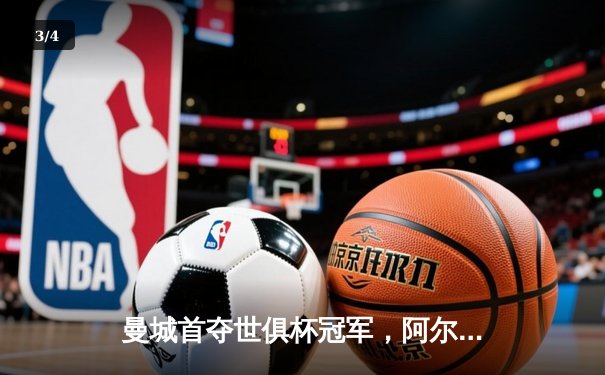 曼城首夺世俱杯冠军，阿尔瓦雷斯双响加冕赛事MVP - 3