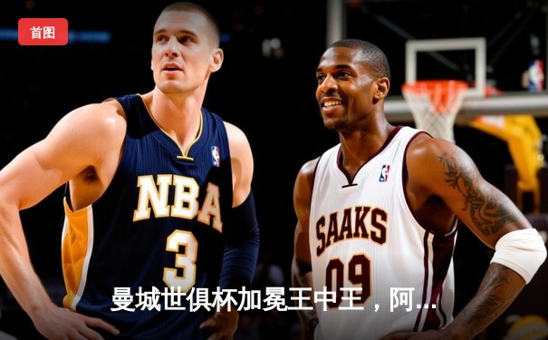 曼城世俱杯加冕王中王，阿尔瓦雷斯双响创历史