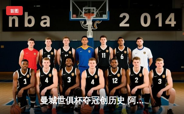 曼城世俱杯夺冠创历史 阿尔瓦雷斯双响立功