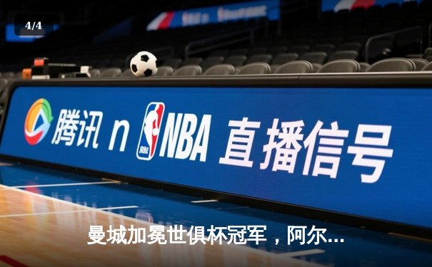 曼城加冕世俱杯冠军，阿尔瓦雷斯闪耀决赛 - 4