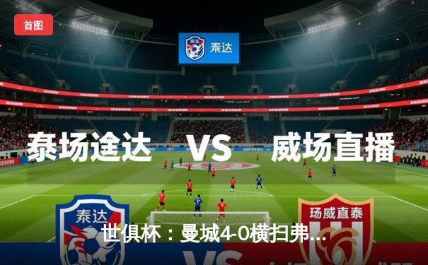 世俱杯：曼城4-0横扫弗鲁米嫩塞首夺冠军，阿尔瓦雷斯独中两元闪耀全场