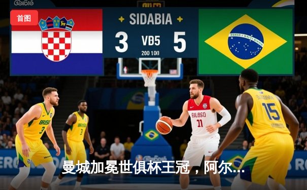 曼城加冕世俱杯王冠，阿尔瓦雷斯闪耀决赛独中两元