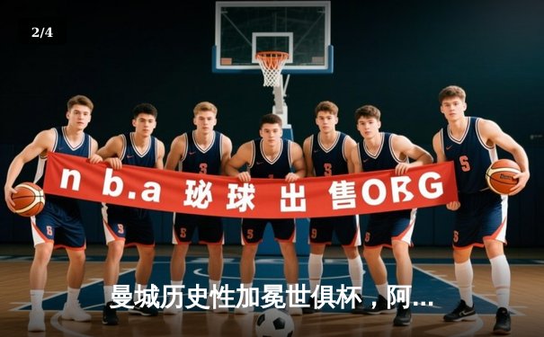 曼城历史性加冕世俱杯，阿尔瓦雷斯决赛双响荣膺金球 - 2