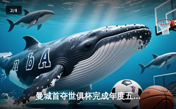 曼城首夺世俱杯完成年度五冠伟业，阿尔瓦雷斯决赛双响荣膺金球 - 2