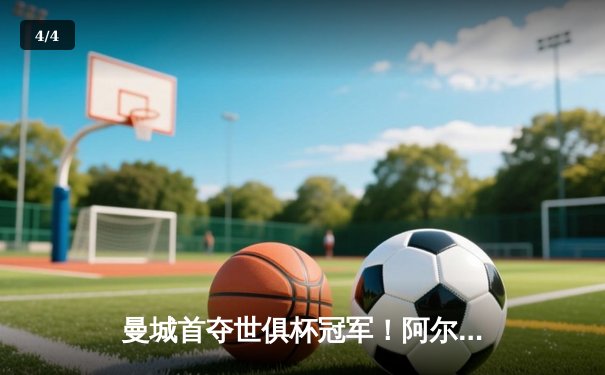 曼城首夺世俱杯冠军！阿尔瓦雷斯双响加冕金球，4-0弗鲁米嫩塞创历史 - 4