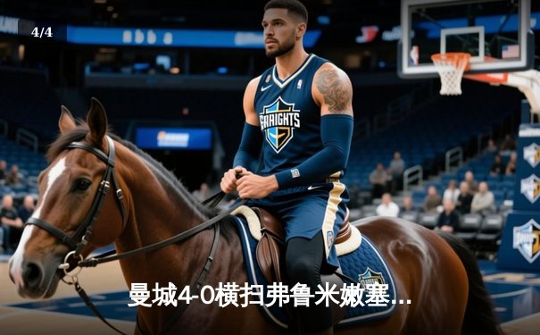 曼城4-0横扫弗鲁米嫩塞首夺世俱杯，阿尔瓦雷斯闪电破门创纪录 - 4